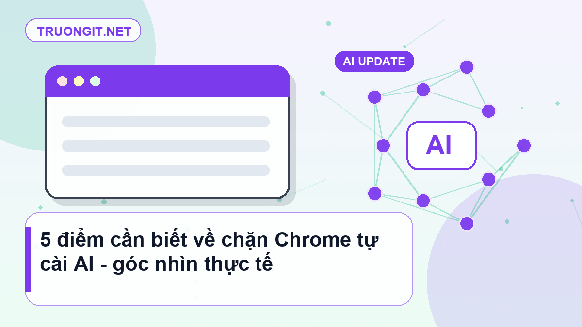 5 điểm cần biết về chặn Chrome tự cài AI chặn Chrome tự cài AI - minh họa chi tiết