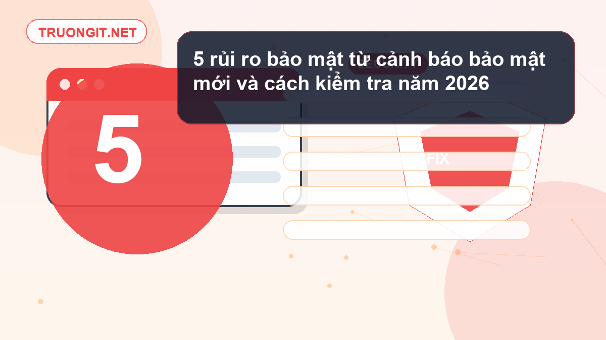 5 rủi ro bảo mật từ cảnh báo bảo mật mới và cách kiểm tra năm 2026 cảnh báo bảo mật mới