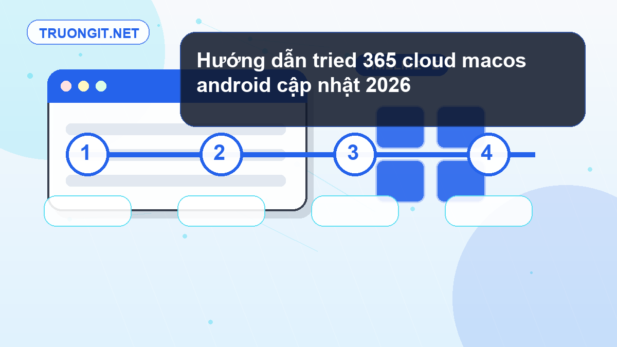Hướng dẫn tried 365 cloud macos android cập nhật 2026 tried 365 cloud macos android