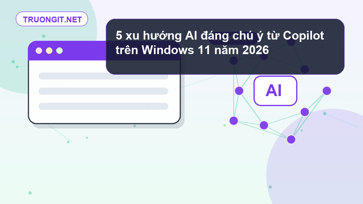 5 xu hướng AI đáng chú ý từ Copilot trên Windows 11 năm 2026 Copilot trên Windows 11