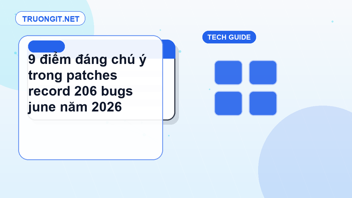9 điểm đáng chú ý trong patches record 206 bugs june năm 2026 patches record 206 bugs june