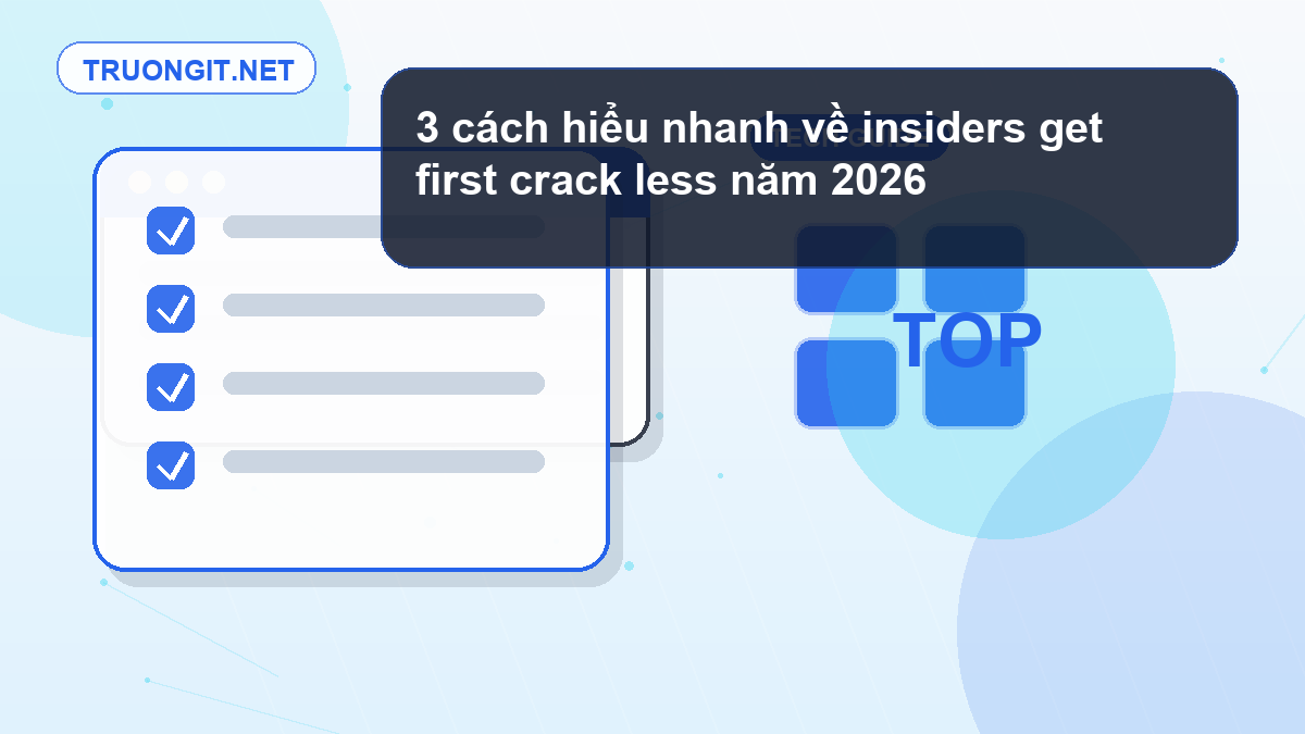3 cách hiểu nhanh về insiders get first crack less năm 2026 insiders get first crack less