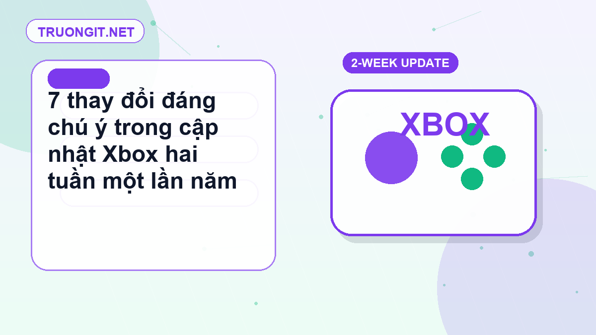 7 thay đổi đáng chú ý trong cập nhật Xbox hai tuần một lần năm 2026 cập nhật Xbox hai tuần một lần