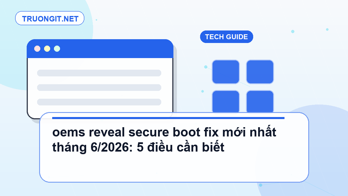 oems reveal secure boot fix mới nhất tháng 6/2026: 5 điều cần biết oems reveal secure boot fix