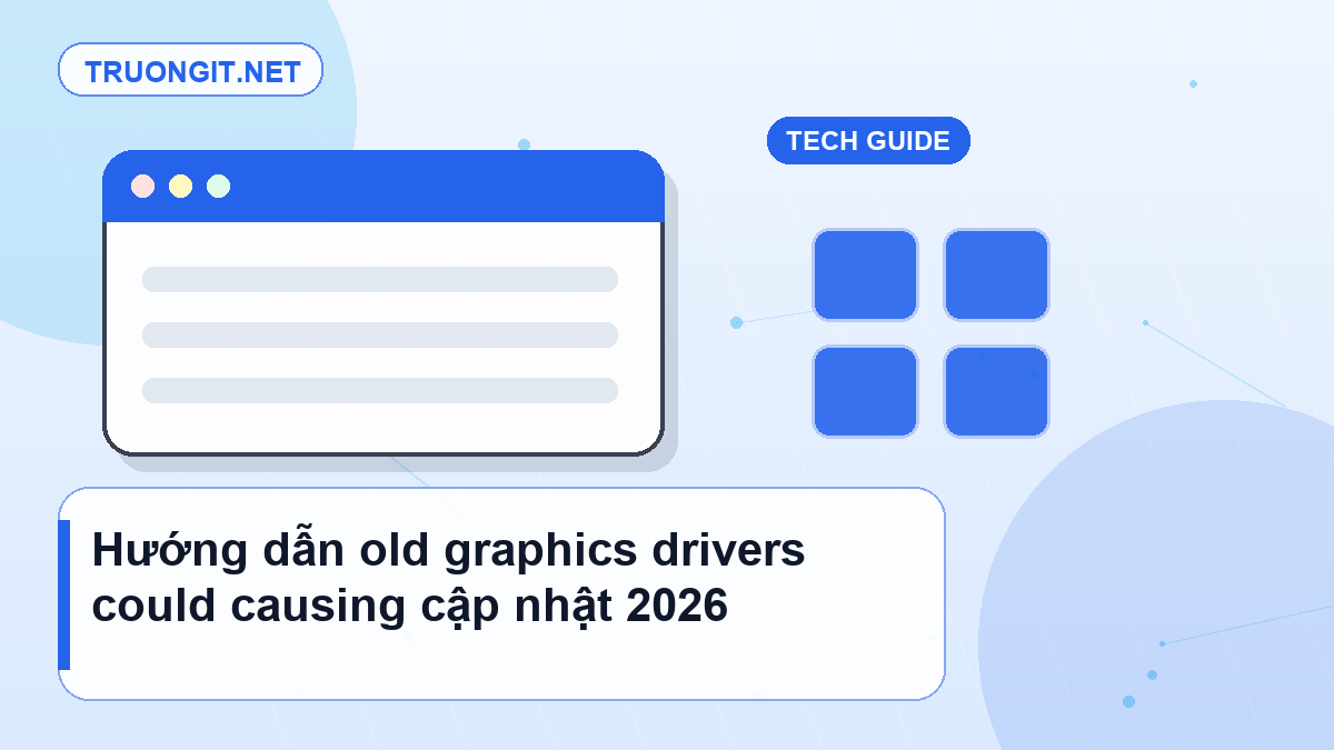 Hướng dẫn old graphics drivers could causing cập nhật 2026 old graphics drivers could causing