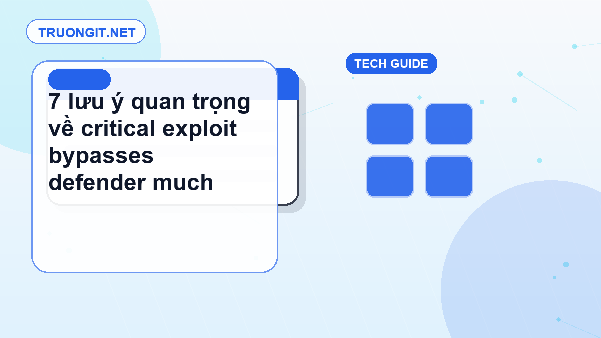 7 lưu ý quan trọng về critical exploit bypasses defender much năm 2026 critical exploit bypasses defender much