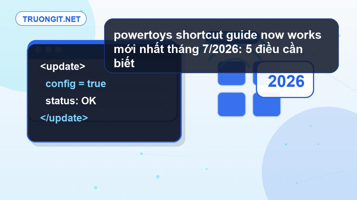 powertoys shortcut guide now works mới nhất tháng 7/2026: 5 điều cần biết powertoys shortcut guide now works