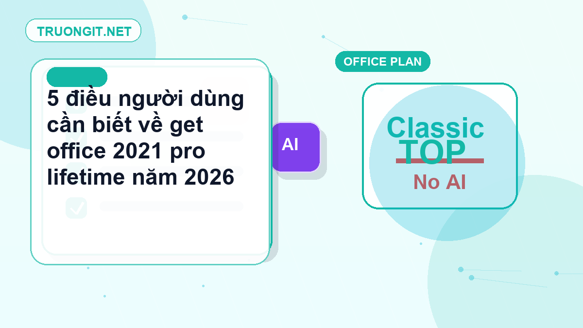 5 điều người dùng cần biết về get office 2021 pro lifetime năm 2026 get office 2021 pro lifetime