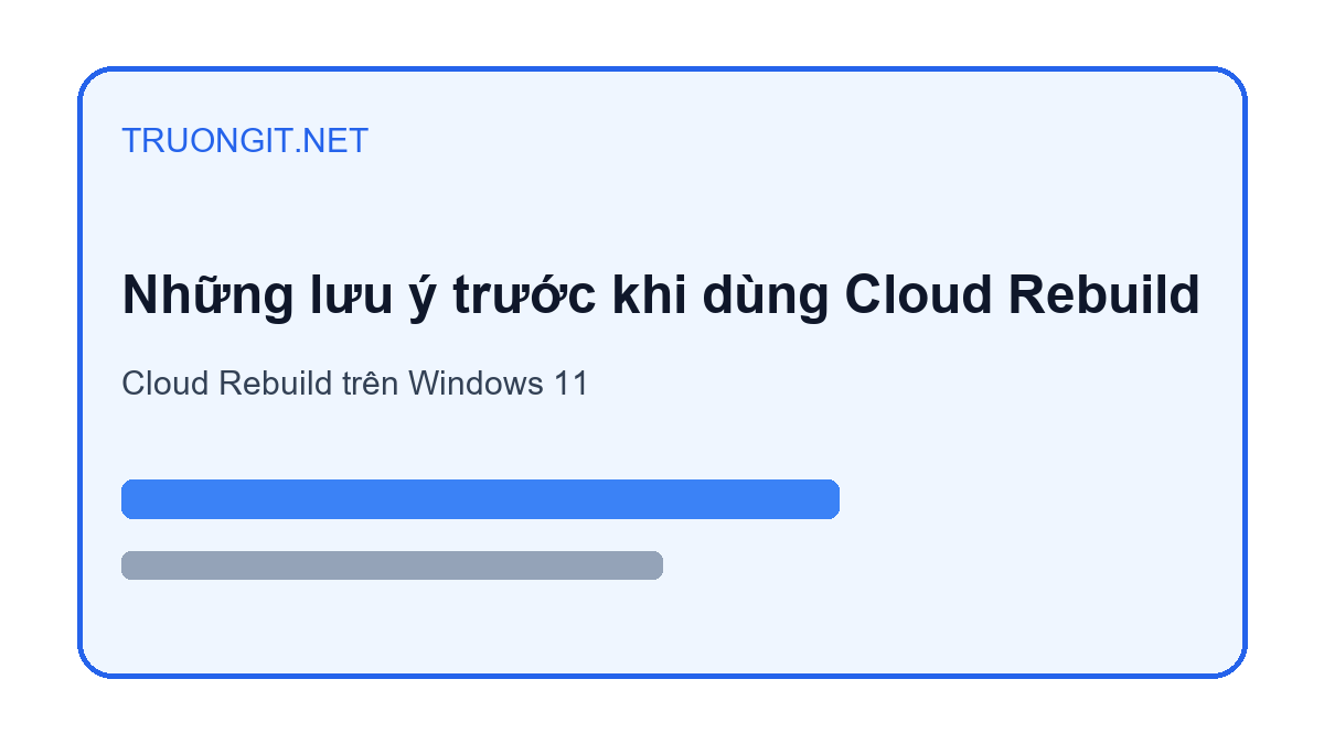 7 tác động thực tế của Cloud Rebuild trên Windows 11 năm 2026 Những lưu ý trước khi dùng Cloud Rebuild