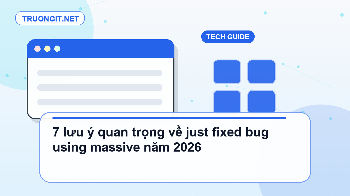 7 lưu ý quan trọng về just fixed bug using massive năm 2026 just fixed bug using massive