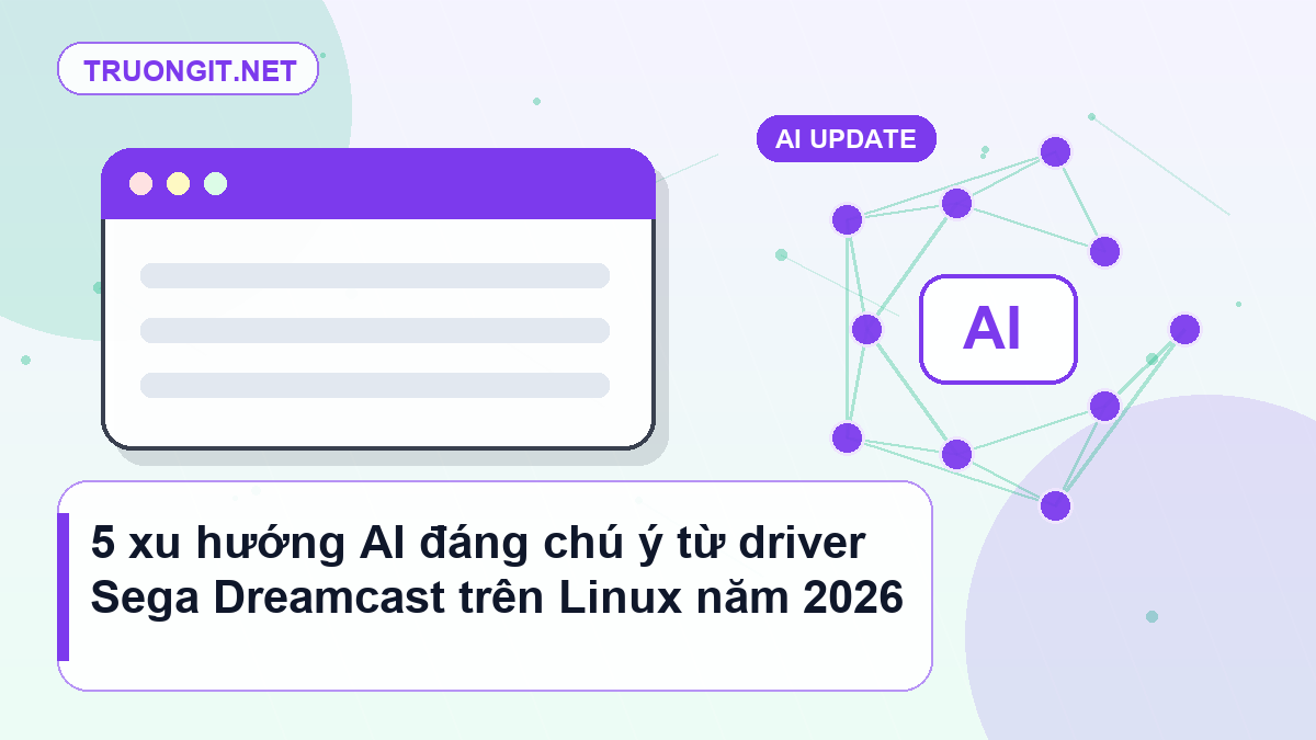 5 xu hướng AI đáng chú ý từ driver Sega Dreamcast trên Linux năm 2026 driver Sega Dreamcast trên Linux