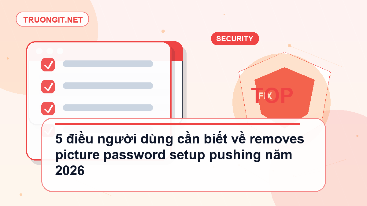 5 điều người dùng cần biết về removes picture password setup pushing năm 2026 removes picture password setup pushing