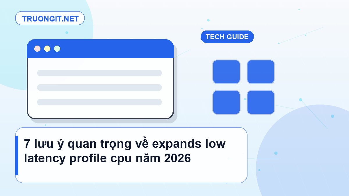 7 lưu ý quan trọng về expands low latency profile cpu năm 2026 Windows 11 Low Latency Profile CPU boost
